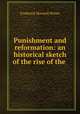 Punishment and reformation: an historical sketch of the rise of the ., Frederick Howard Wines 