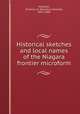 Historical sketches and local names of the Niagara frontier microform, Marshall, Orsamus H. (Orsamus Holmes), 1813-1884 