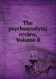 The psychoanalytic review, Volume 8, National Psychological Association for Psychoanalysis (U.S.) 