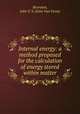 Internal energy: a method proposed for the calculation of energy stored within matter, Booraem, John V. V. (John Van Vorst) 