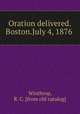 Oration delivered.Boston.July 4, 1876, Winthrop, R. C. [from old catalog] 