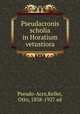 Pseudacronis scholia in Horatium vetustiora, Pseudo-Acro,Keller, Otto, 1838-1927 ed 