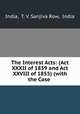 The Interest Acts: (Act XXXII of 1839 and Act XXVIII of 1855) (with the Case ., India, T. V. Sanjiva Row, India 