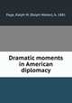 Dramatic moments in American diplomacy, Page, Ralph W. (Ralph Walter), b. 1881 