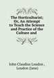 The Horticulturist; Or, An Attempt to Teach the Science and Practice of the Culture and ., John Claudius Loudon , Loudon (Jane) 