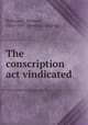 The conscription act vindicated, Hillhouse, Thomas, 1816-1897. [from old catalog] 