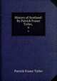 History of Scotland: By Patrick Fraser Tytler, . 6, Patrick Fraser Tytler 