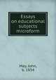 Essays on educational subjects microform, May, John, b. 1834 