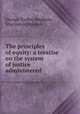 The principles of equity: a treatise on the system of justice administered ., George Tucker Bispham, Sharswood Brinton 