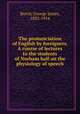 The pronunciation of English by foreigners. A course of lectures to the students of Norham hall on the physiology of speech, Burch, George James, 1852-1914 