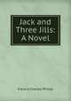 Jack and Three Jills: A Novel, Francis Charles Philips 