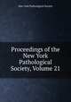 Proceedings of the New York Pathological Society, Volume 21, New York Pathological Society 