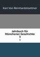Jahrbuch fr Mnchener Geschichte. 3, Karl Von Reinhardstoettner 