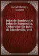 John de Burdeus Or John de Burgundia, Otherwise Sir John de Mandeville, and ., David Murray , Joannes 
