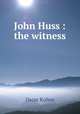John Huss : the witness, Oscar Kuhns 