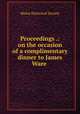 Proceedings .: on the occasion of a complimentary dinner to James Ware ., Maine Historical Society 