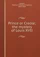Prince or Creole; the mystery of Louis XVII, Lawson, Publius V. (Publius Virgilius), 1853-1920 
