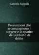 Presunzioni che accompagnono il sorgere e lo sparire del subbieto di dritto ., Gabriele Faggella 