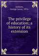 The privilege of education; a history of its extension, 