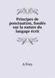 Principes de ponctuation, fonds sur la nature du langage crit, A Frey 