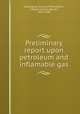 Preliminary report upon petroleum and inflamable gas, 