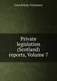 Private legislation (Scotland) reports, Volume 7, Great Britain. Parliament 