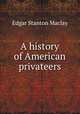 A history of American privateers, Maclay, Edgar Stanton, 1863-1919 