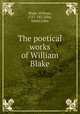 The poetical works of William Blake, Blake, William, 1757-1827,Ellis, Edwin John 