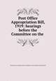 Post Office Appropriation Bill, 1919: hearings before the Committee on the ., United States. Congress. Senate. Committee on Post Offices and Post Roads 