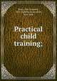 Practical child training;, Beery, Ray Coppock, 1892-,Parents association, New York 