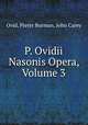 P. Ovidii Nasonis Opera, Volume 3, Ovid, Pieter Burman, John Carey 
