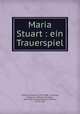 Maria Stuart : ein Trauerspiel, Schiller, Friedrich, 1759-1805. 1n,Joynes, Edward S. (Edward Southey), 1834-1917,Hervey, William Addison, 1870-1918 