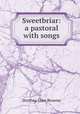 Sweetbriar: a pastoral with songs, Dorthea Gore Browne 