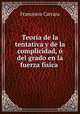 Teoria de la tentativa y de la complicidad, o del grado en la fuerza fisica ., Francesco Carrara 