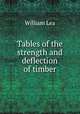 Tables of the strength and deflection of timber, William Lea 