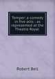Temper: a comedy in five acts : as represented at the Theatre Royal ., Bell, Robert 