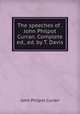 The speeches of . John Philpot Curran. Complete ed., ed. by T. Davis, John Philpot Curran 