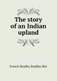 The story of an Indian upland, Francis Bradley Bradley-Birt 
