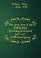 The structure of the brain; how to understand and cultivate intellectual power, Wilson, Albert, 1854-1928 