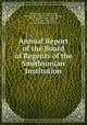 Annual Report of the Board of Regents of the Smithsonian Institution., United States National Museum , Smithsonian Institution Board of Regents, United States National Museum , Smithsonian Institution, National Zoological Park (U.S.) 