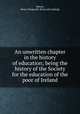 An unwritten chapter in the history of education; being the history of the Society for the education of the poor of Ireland, Moore, Henry Kingsmill. [from old catalog] 