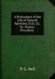 A Portraiture of the Life of Samuel Sprecher, D.D., LL.D.: Pastor, President ., P. G. Bell 