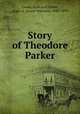 Story of Theodore Parker, Cooke, Frances E,Oliver, Grace A. (Grace Atkinson) 1844-1899 
