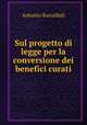 Sul progetto di legge per la conversione dei benefici curati, Antonio Buccellati 