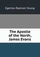 The Apostle of the North, James Evans, Egerton Ryerson Young 
