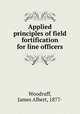 Applied principles of field fortification for line officers, Woodruff, James Albert, 1877- 