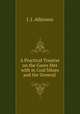 A Practical Treatise on the Gases Met with in Coal Mines and the General ., J. J. Atkinson 