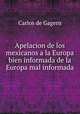 Apelacion de los mexicanos a la Europa bien informada de la Europa mal informada, Carlos de Gagern 