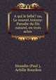 A qui le bebe? ou, Le nouvel Antony: Parodie du fils naturel, en trois actes ., Siraudin (Paul ), Achille Bourdois 
