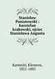 Stanislaw Poniatowski : kasztelan krakowski, ojciec Stanislawa Augusta, Kantecki, Klemens, 1851-1885 